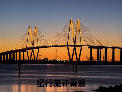 纪行樾许青澜（明月今夜至何乡）全文免费阅读无弹窗大结局_明月今夜至何乡全文阅读_笔趣阁（纪行樾许青澜）