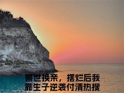 兽世换亲，摆烂后我靠生子逆袭付清（兽世换亲，摆烂后我靠生子逆袭付清）全文免费阅读无弹窗_兽世换亲，摆烂后我靠生子逆袭付清最新小说_笔趣阁（兽世换亲，摆烂后我靠生子逆袭付清）