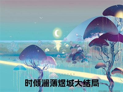 时倾澜薄煜城（时倾澜薄煜城）全文免费阅读无弹窗大结局_时倾澜薄煜城最新章节列表_笔趣阁（时倾澜薄煜城）