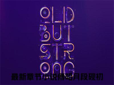 傅昭月段砚初阅读无弹窗大结局_傅昭月段砚初穿越小说免费阅读_笔趣阁