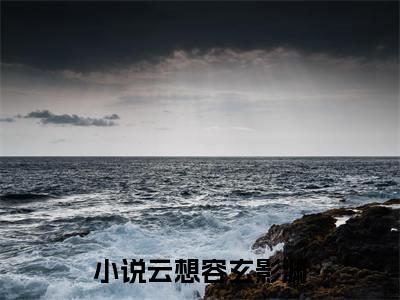 云想容玄影渊（云想容玄影渊）精彩热门小说_（云想容玄影渊）最新章节列表_笔趣阁