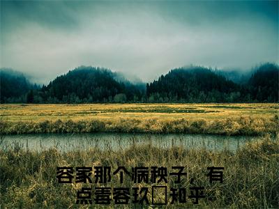 容家那个病秧子，有点毒容玖玥全文免费阅读无弹窗大结局_（容家那个病秧子，有点毒容玖玥）全文在线阅读大结局