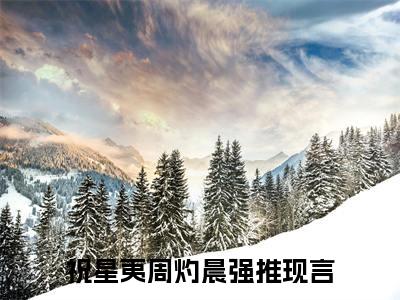 祝星夷周灼晨全文阅读 祝星夷周灼晨免费阅读无弹窗