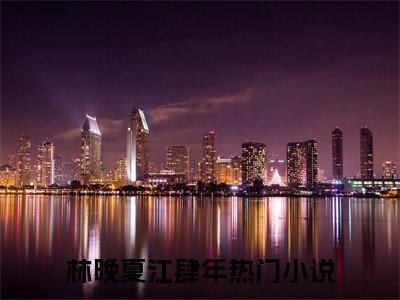 林晚夏江肆年（林晚夏江肆年）全文在线阅读无弹窗大结局_林晚夏江肆年最新章节列表_笔趣阁
