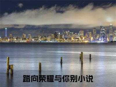 孟秋意江颂年（踏向荣耀与你别）小说全文免费阅读无弹窗大结局_孟秋意江颂年（踏向荣耀与你别）最新章节列表