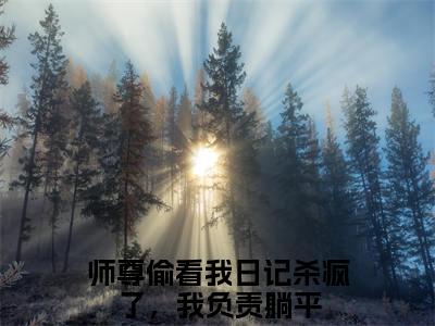龚伶（师尊偷看我日记杀疯了，我负责躺平）全文免费阅读无弹窗大结局_师尊偷看我日记杀疯了，我负责躺平（龚伶免费阅读）_笔趣阁