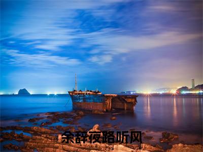 余辞夜路听风小说免费下载阅读_（她的单向暗恋就此终结）余辞夜路听风最新章节列表_笔趣阁（她的单向暗恋就此终结）