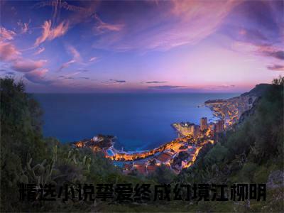挚爱终成幻境江柳明完结版阅读《挚爱终成幻境江柳明》最新章节目录好书推荐_(挚爱终成幻境江柳明)