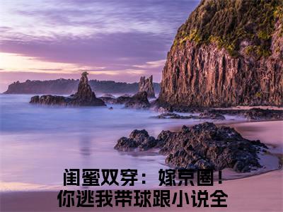 顾行之陆桃：结局+番外+完结（闺蜜双穿：嫁京圈！你逃我带球跟）全文免费阅读无弹窗大结局_顾行之陆桃：结局+番外+完结最新章节列表_笔趣阁（闺蜜双穿：嫁京圈！你逃我带球跟）