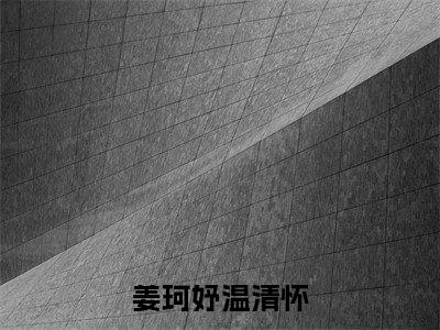 姜珂妤温清怀小说最新章节-温清怀姜珂妤全文免费阅读无弹窗大结局