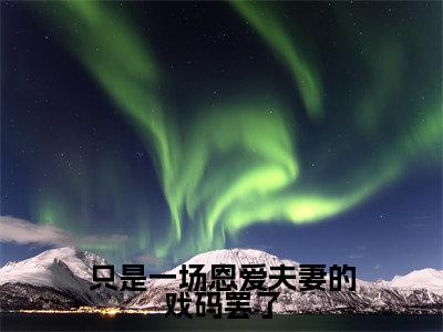 只是一场恩爱夫妻的戏码罢了小说全文免费阅读无弹窗大结局_（只是一场恩爱夫妻的戏码罢了）姜萝顾云琛最新章节列表笔趣阁（姜萝顾云琛）
