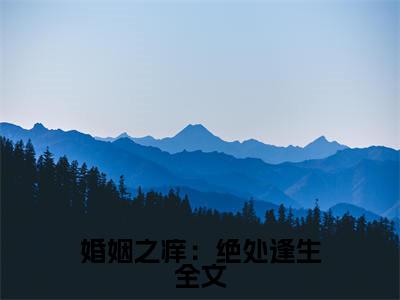 婚姻之痒：绝处逢生全文免费阅读_（ 宋远陶露免费阅读无弹窗）婚姻之痒：绝处逢生最新章节列表笔趣阁