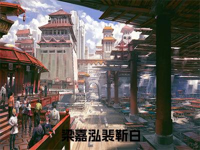 梁嘉泓裴靳白小说（裴靳白梁嘉泓）全文免费阅读无弹窗大结局_梁嘉泓裴靳白最新章节列表_笔趣阁