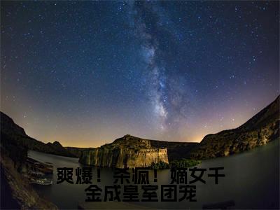 爽爆！杀疯！嫡女千金成皇室团宠唐馨炎无广告阅读 新上热文唐馨炎在线免费读