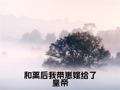 和离后我带崽嫁给了皇帝（姝音顾珩全章节完整版）免费阅读-和离后我带崽嫁给了皇帝全文无删减阅读