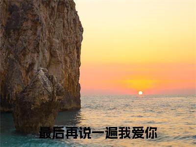 最后再说一遍我爱你全文(白幻羽陆梓茗)全文免费阅读无弹窗大结局_ 白幻羽陆梓茗全文免费阅读最新章节列表_