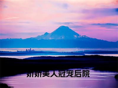 （娇娇美人冠宠后院  ）全文免费阅读无弹窗大结局_（轩辕绾秦昭礼）章节列表_笔趣阁