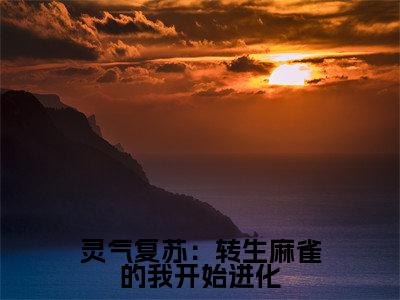 灵气复苏：转生麻雀的我开始进化（孔阙）新上热文小说讲的是什么-小说灵气复苏：转生麻雀的我开始进化（孔阙）全文免费阅读