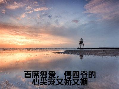 首席独爱，傅四爷的心尖宠又娇又媚（傅君寒宁妤）全文免费阅读无弹窗大结局_首席独爱，傅四爷的心尖宠又娇又媚最新章节列表_笔趣阁(傅君寒宁妤）