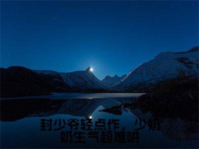 《封少爷轻点作，少奶奶生气超难哄》主角是封霄煜林芷清全文免费阅读已完结