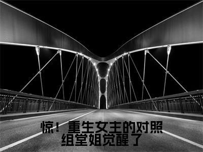 惊！重生女主的对照组堂姐觉醒了（徐之浅徐之娴）小说最新章节-小说惊！重生女主的对照组堂姐觉醒了（徐之浅徐之娴）完整版全文在线赏析