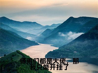 师弟们都是大佬，那我只能开挂了（欧阳）全文免费阅读无弹窗大结局_（师弟们都是大佬，那我只能开挂了无弹窗）欧阳最新章节列表阅读_笔趣阁