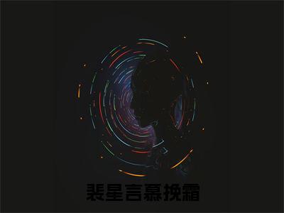 慕挽霜裴星言小说完整版阅读-小说裴星言慕挽霜全文免费阅读