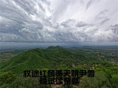  秦天明尹雪晚权途红颜秦天明尹雪晚试读整篇最新章节小说推荐阅读-新书权途红颜秦天明尹雪晚试读整篇大结局