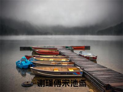 谢瑾傅宋池鸢：谢瑾傅宋池鸢阅读无弹窗大结局_（谢瑾傅宋池鸢阅读无弹窗）最新章节列表_笔趣阁（谢瑾傅宋池鸢）