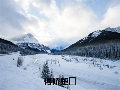 傅娇楚玧全文免费免费阅读无弹窗最新章节列表_笔趣阁（傅娇楚玧全文免费）