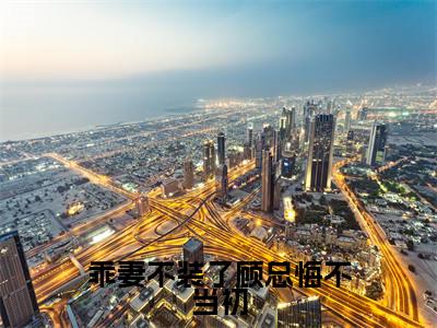 乖妻不装了顾总悔不当初小说:（乖妻不装了顾总悔不当初）全文免费阅读无弹窗大结局_景秋娴顾司帆小说:乖妻不装了顾总悔不当初最新章节列表