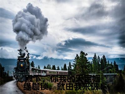 岄乔苍澜彻小说殿下，你我的天定姻缘枷锁，就由我来破！完整版阅读 殿下，你我的天定姻缘枷锁，就由我来破！全文在线赏析