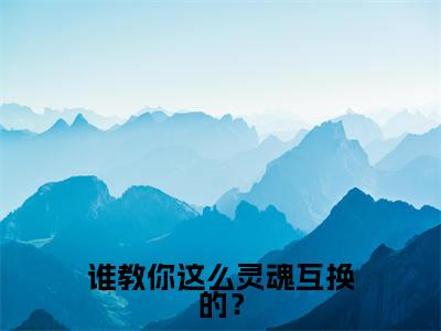 姜遥乔译言（谁教你这么灵魂互换的？）全文免费读无弹窗大结局_姜遥乔译言免费姜遥乔译言读无弹窗最新章节列表_笔趣阁