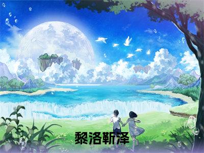（黎洛靳泽）是什么小说-（黎洛靳泽）全文免费阅读无弹窗大结局（黎洛靳泽）最新章节列表