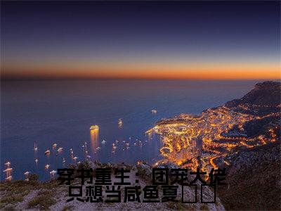 靳裳夏姽姽在线阅读（穿书重生：团宠大佬只想当咸鱼夏姽姽小说）全文免费阅读无弹窗大结局_穿书重生：团宠大佬只想当咸鱼夏姽姽免费最新章节列表
