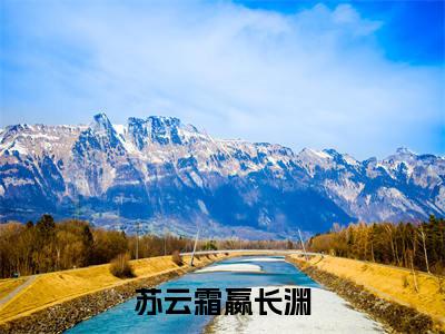 苏云霜嬴长渊全文免费阅读无弹窗大结局_（苏云霜嬴长渊无弹窗）苏云霜嬴长渊全文阅读最新章节列表笔趣阁