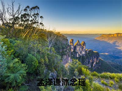 孟泽谦沐念瑶(沐念瑶孟泽谦)全文免费阅读无弹窗大结局_(孟泽谦沐念瑶)沐念瑶孟泽谦全文免费完结版阅读