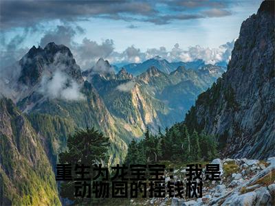 热门小说 江尘龙宝 全文免费阅读无弹窗大结局-重生为龙宝宝：我是动物园的摇钱树全文无弹窗免费阅读大结局