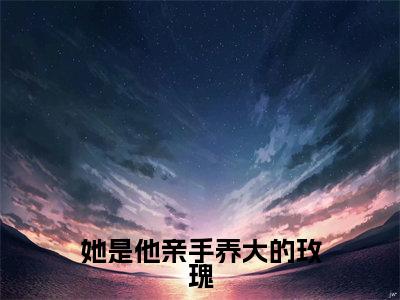 夏慕轻江谨辰在哪免费看 夏慕轻江谨辰结局是什么（她是他亲手养大的玫瑰）小说无弹窗免费阅读