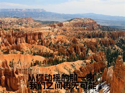 从你动摇的那一刻，我们之间再无可能小说全文免费阅读(宋佳蕊周若博)全文免费阅读无弹窗_宋佳蕊周若博小说全文免费阅读