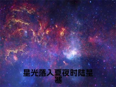 星光落入夏夜时陆星寒全文（尹初夏陆星寒）全文免费阅读无弹窗大结局_星光落入夏夜时陆星寒全文最新章节列表_笔趣阁（尹初夏陆星寒）