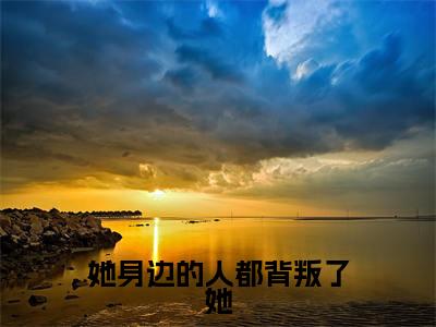 她身边的人都背叛了她（沈锦锦谢屿阔）全文免费阅读无弹窗_（沈锦锦谢屿阔）小说全文免费阅读最新章节_笔趣阁