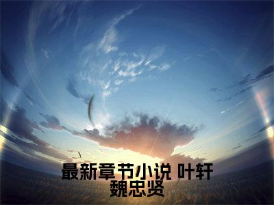 斩尽奸臣后，大明盛世三百年（ 叶轩魏忠贤）新上热文小说讲的是什么-小说斩尽奸臣后，大明盛世三百年（ 叶轩魏忠贤）全文免费阅读