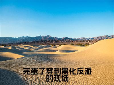 完蛋了穿到黑化反派的现场小说全文大结局-完蛋了穿到黑化反派的现场（叶净月顾惊尘）小说全文免费阅读
