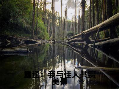 梁书媞程清玙小说全文免费阅读（重逢：我与佳人共赏美景）全文免费阅读无弹窗_梁书媞程清玙小说全文免费阅读_笔趣阁