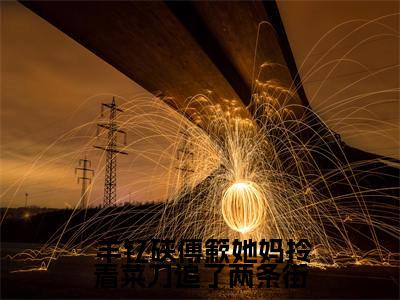 后续+免费她妈拎着菜刀追了两条街（ 羊钇硖傅簌）全文小说在线阅读-她妈拎着菜刀追了两条街全章节最新阅读