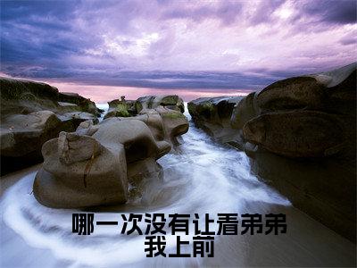 哪一次没有让着弟弟我上前《 欧骧茅逆勇小说免费阅读》完整-哪一次没有让着弟弟我上前小说（ 欧骧茅逆勇）全文最新阅读