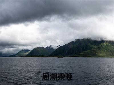 梁晚周溯（周溯梁晚）全文免费阅读无弹窗大结局_梁晚周溯免费最新章节列表_笔趣阁
