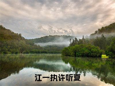 江一执许听夏小说（江一执许听夏）全文在线阅读无弹窗大结局江一执许听夏