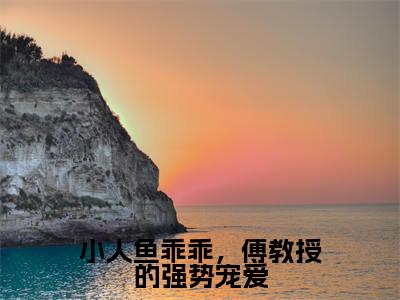 小人鱼乖乖，傅教授的强势宠爱小说（伽浅傅严琛）热推新书_小人鱼乖乖，傅教授的强势宠爱最新章节在线阅读_笔趣阁